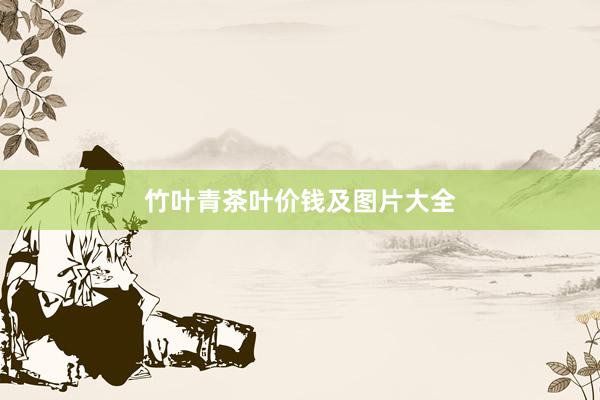 竹叶青茶叶价钱及图片大全