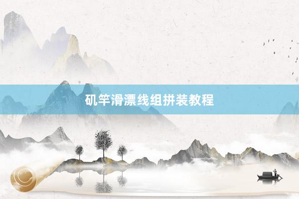 矶竿滑漂线组拼装教程